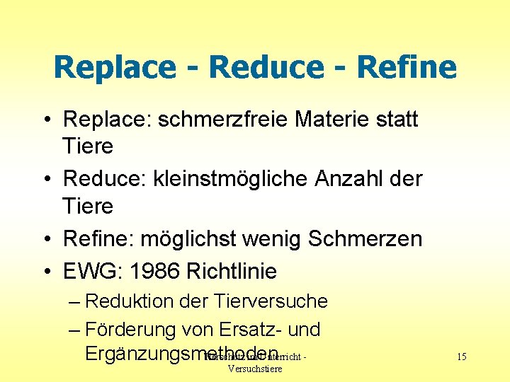 Replace - Reduce - Refine • Replace: schmerzfreie Materie statt Tiere • Reduce: kleinstmögliche