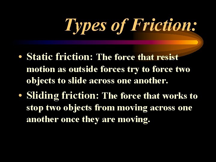 Types of Friction: • Static friction: The force that resist motion as outside forces Types of Friction: • Static friction: The force that resist motion as outside forces