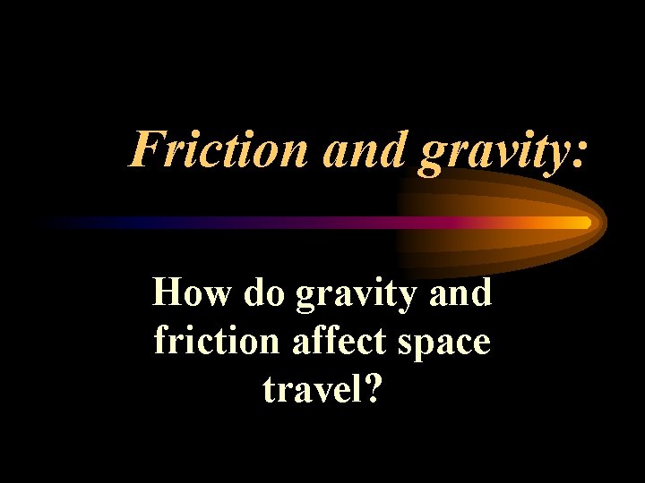 Friction and gravity: How do gravity and friction affect space travel? Friction and gravity: How do gravity and friction affect space travel?