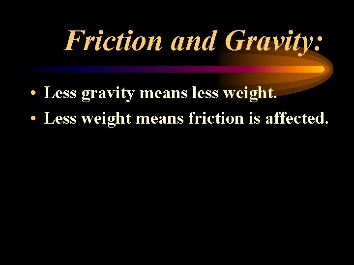 Friction and Gravity: • Less gravity means less weight. • Less weight means friction Friction and Gravity: • Less gravity means less weight. • Less weight means friction
