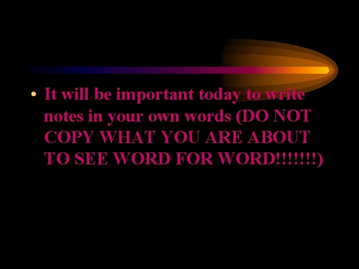• It will be important today to write notes in your own words • It will be important today to write notes in your own words
