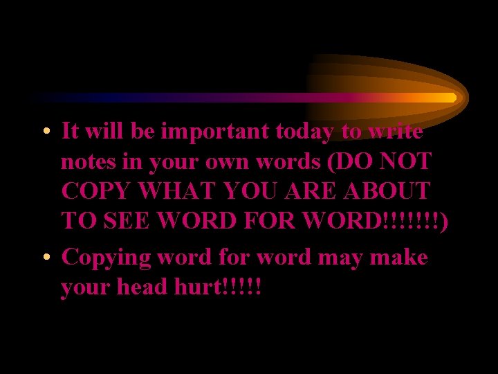 • It will be important today to write notes in your own words • It will be important today to write notes in your own words