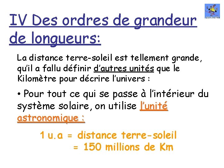 IV Des ordres de grandeur de longueurs: La distance terre-soleil est tellement grande, qu’il