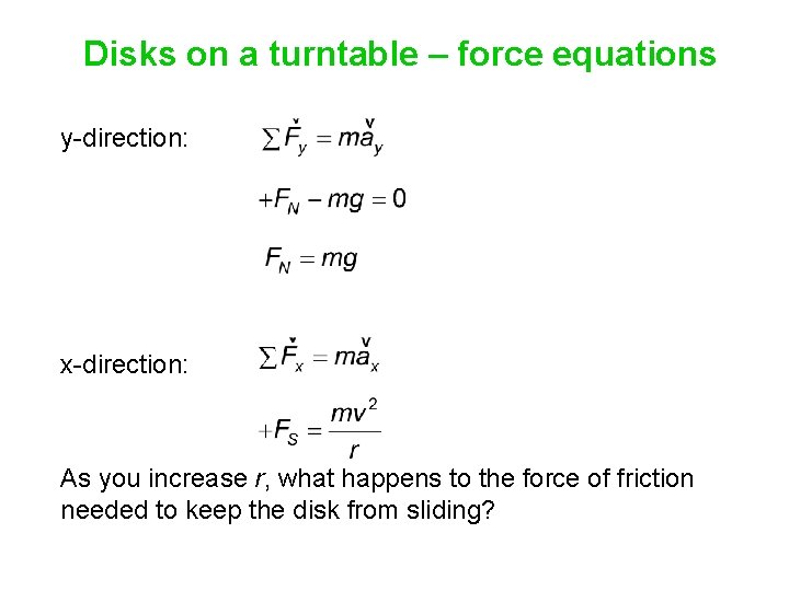 Disks on a turntable – force equations y-direction: x-direction: As you increase r, what Disks on a turntable – force equations y-direction: x-direction: As you increase r, what