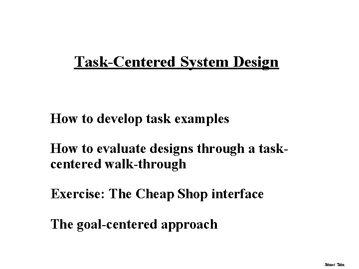 Task-Centered System Design How to develop task examples How to evaluate designs through a