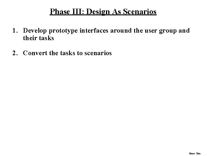 Phase III: Design As Scenarios 1. Develop prototype interfaces around the user group and