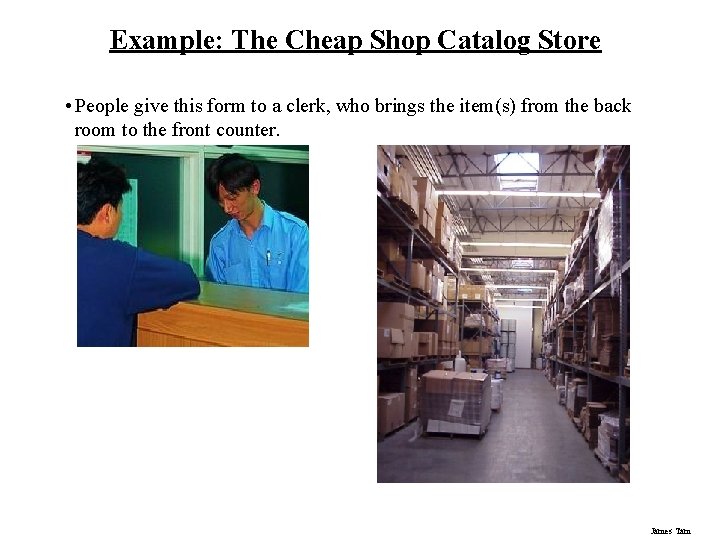 Example: The Cheap Shop Catalog Store • People give this form to a clerk,