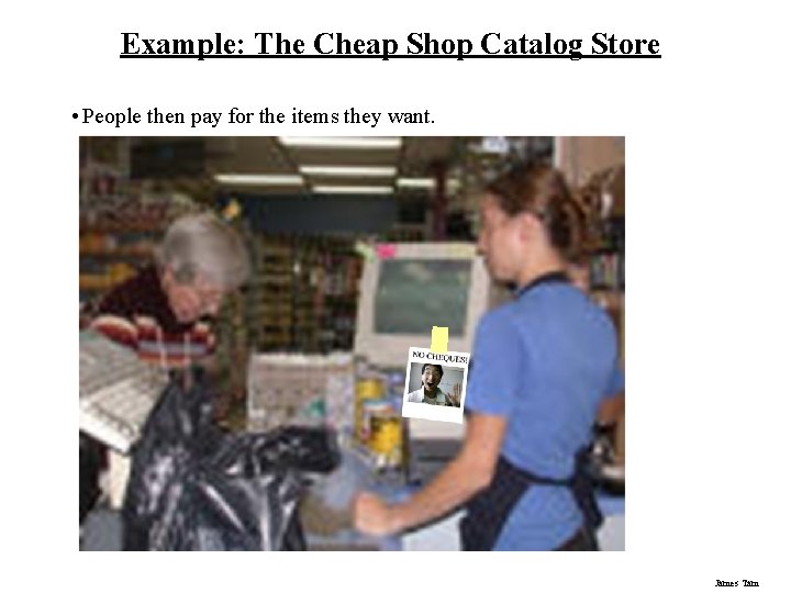 Example: The Cheap Shop Catalog Store • People then pay for the items they