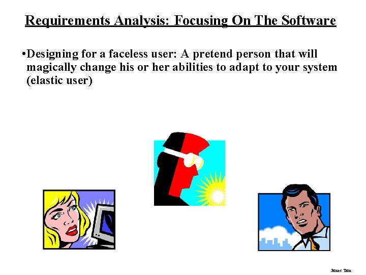 Requirements Analysis: Focusing On The Software • Designing for a faceless user: A pretend