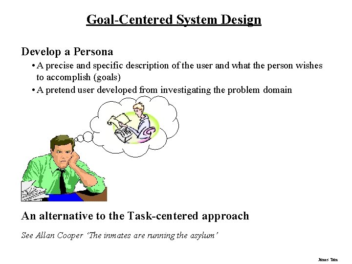 Goal-Centered System Design Develop a Persona • A precise and specific description of the