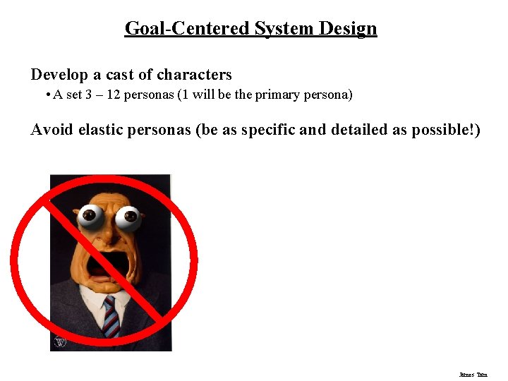 Goal-Centered System Design Develop a cast of characters • A set 3 – 12