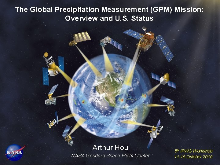 The Global Precipitation Measurement (GPM) Mission: Overview and U. S. Status Arthur Hou NASA