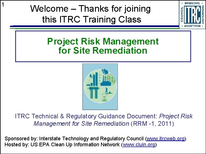 1 Welcome – Thanks for joining this ITRC Training Class Project Risk Management for