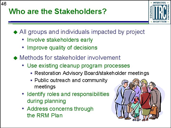 46 Who are the Stakeholders? u All groups and individuals impacted by project •