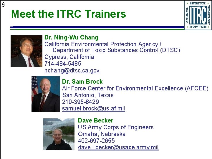 6 Meet the ITRC Trainers Dr. Ning-Wu Chang California Environmental Protection Agency / Department