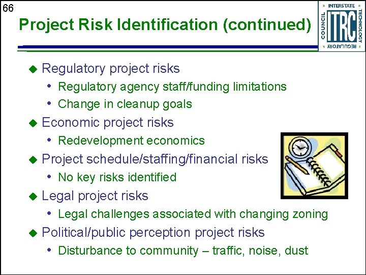 66 Project Risk Identification (continued) u Regulatory project risks • Regulatory agency staff/funding limitations