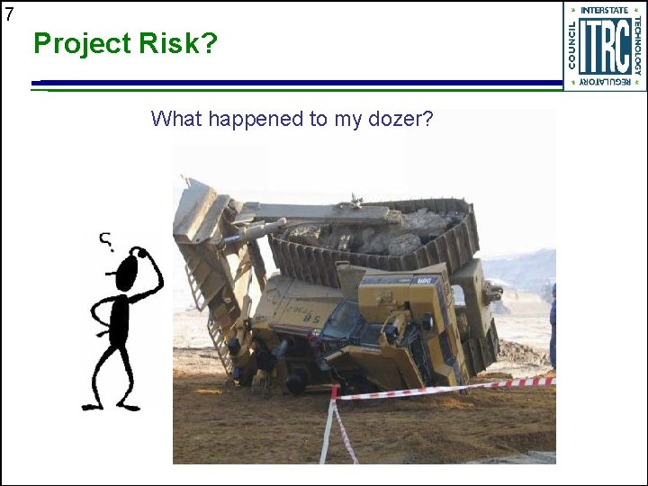7 Project Risk? What happened to my dozer? 