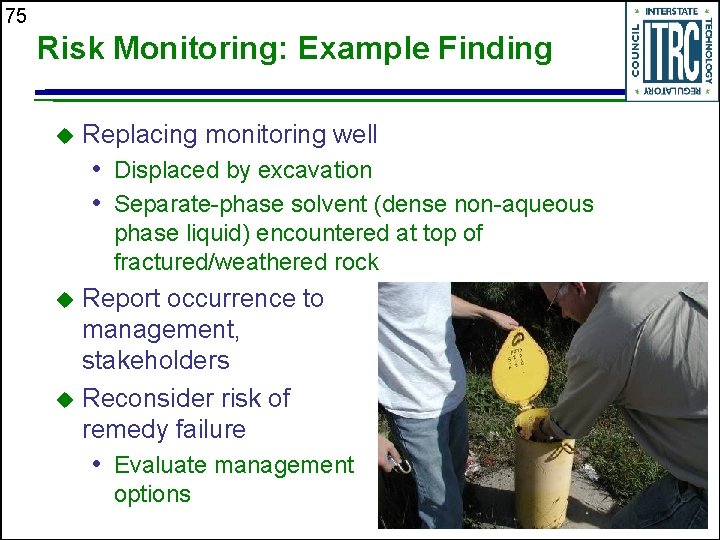 75 Risk Monitoring: Example Finding u Replacing monitoring well • Displaced by excavation •