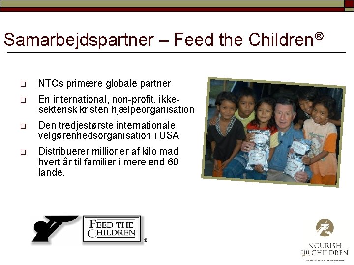 Samarbejdspartner – Feed the Children® o NTCs primære globale partner o En international, non-profit,