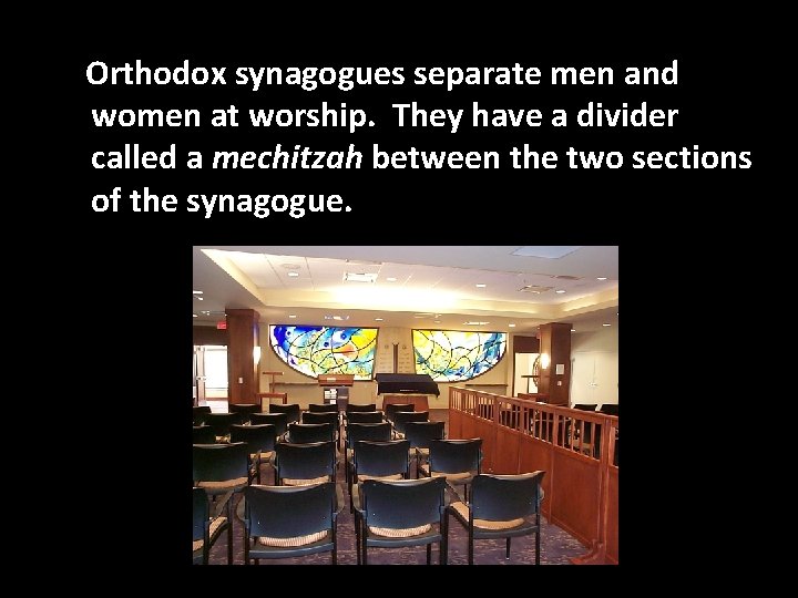 Orthodox synagogues separate men and women at worship. They have a divider called a