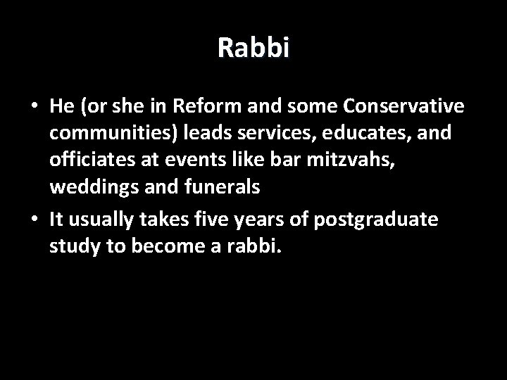 Rabbi • He (or she in Reform and some Conservative communities) leads services, educates,