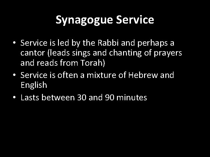 Synagogue Service • Service is led by the Rabbi and perhaps a cantor (leads