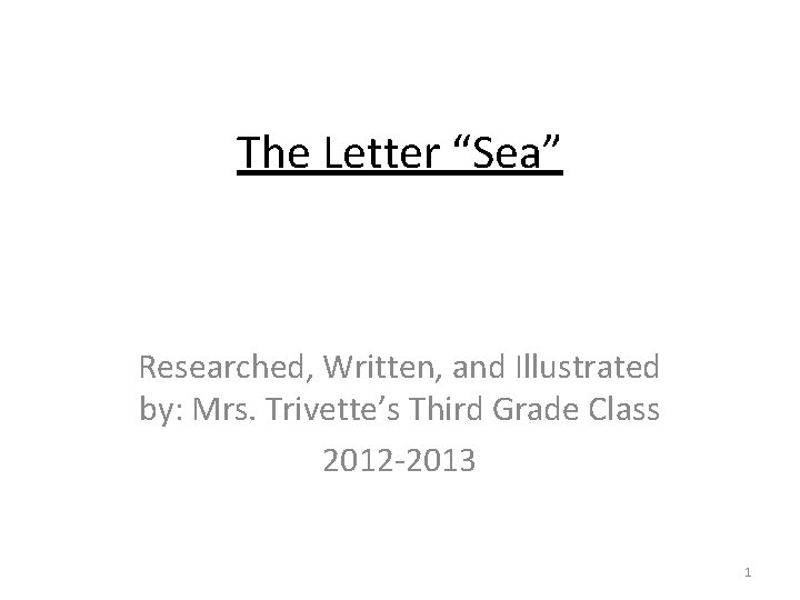 The Letter “Sea” Researched, Written, and Illustrated by: Mrs. Trivette’s Third Grade Class 2012