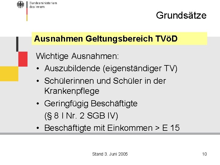 Grundsätze Ausnahmen Geltungsbereich TVöD Wichtige Ausnahmen: • Auszubildende (eigenständiger TV) • Schülerinnen und Schüler