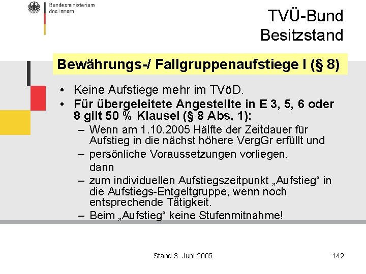 TVÜ-Bund Besitzstand Bewährungs-/ Fallgruppenaufstiege I (§ 8) • Keine Aufstiege mehr im TVöD. •