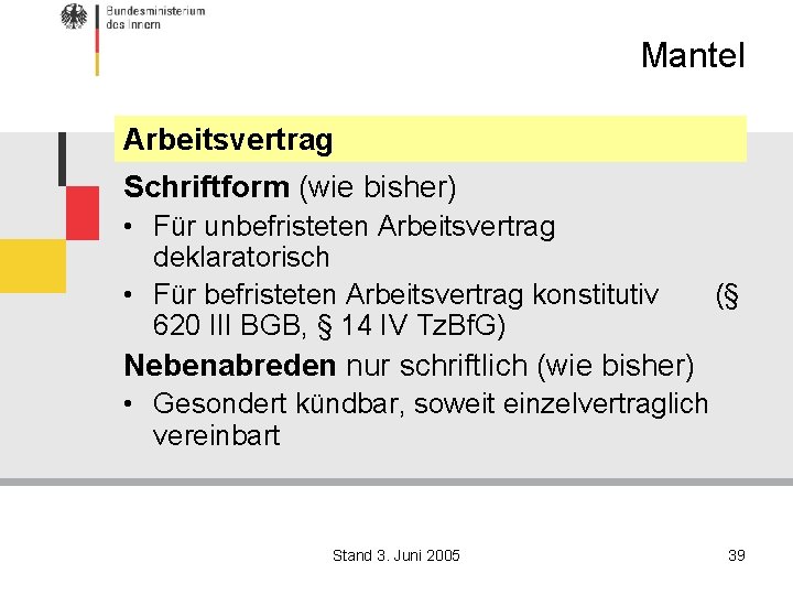 Mantel Arbeitsvertrag Schriftform (wie bisher) • Für unbefristeten Arbeitsvertrag deklaratorisch • Für befristeten Arbeitsvertrag