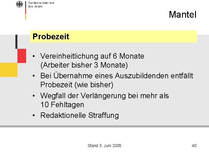 Mantel Probezeit • Vereinheitlichung auf 6 Monate (Arbeiter bisher 3 Monate) • Bei Übernahme