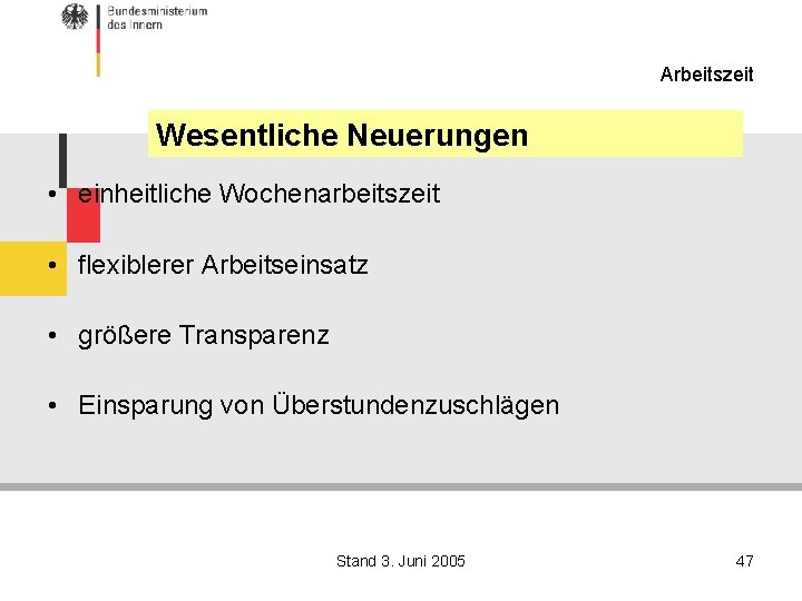 Arbeitszeit Wesentliche Neuerungen • einheitliche Wochenarbeitszeit • flexiblerer Arbeitseinsatz • größere Transparenz • Einsparung