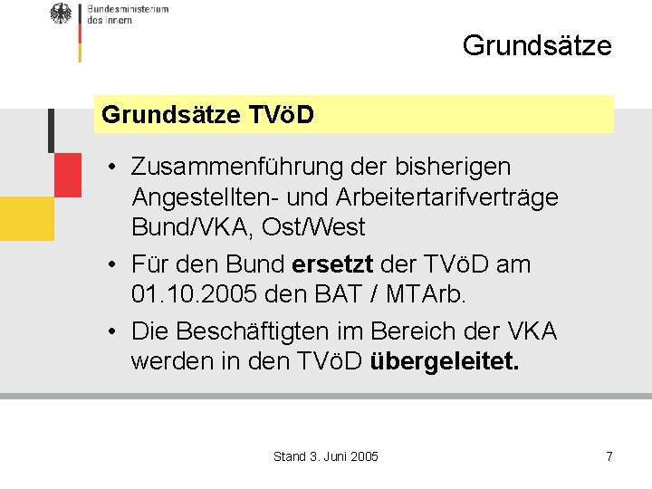 Grundsätze TVöD • Zusammenführung der bisherigen Angestellten- und Arbeitertarifverträge Bund/VKA, Ost/West • Für den