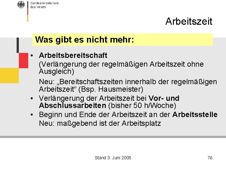 Arbeitszeit Was gibt es nicht mehr: • Arbeitsbereitschaft (Verlängerung der regelmäßigen Arbeitszeit ohne Ausgleich)