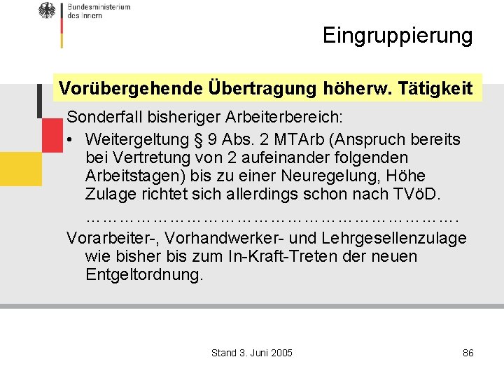 Eingruppierung Vorübergehende Übertragung höherw. Tätigkeit Sonderfall bisheriger Arbeiterbereich: • Weitergeltung § 9 Abs. 2