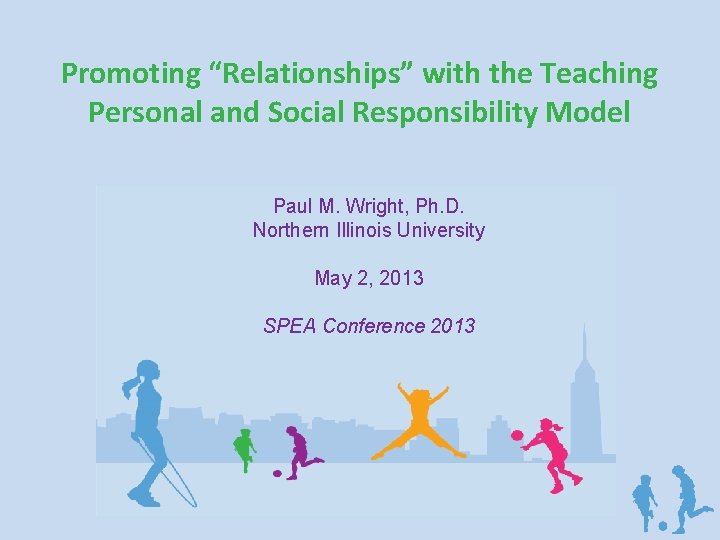 Promoting “Relationships” with the Teaching Personal and Social Responsibility Model Paul M. Wright, Ph.