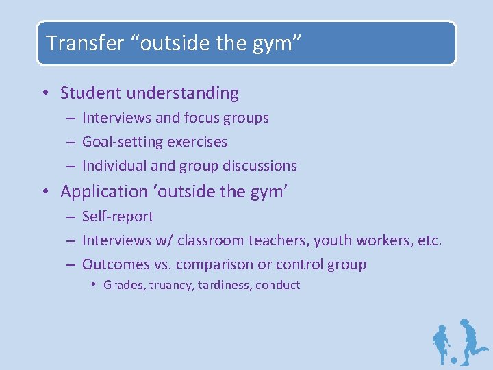 Transfer “outside the gym” • Student understanding – Interviews and focus groups – Goal-setting