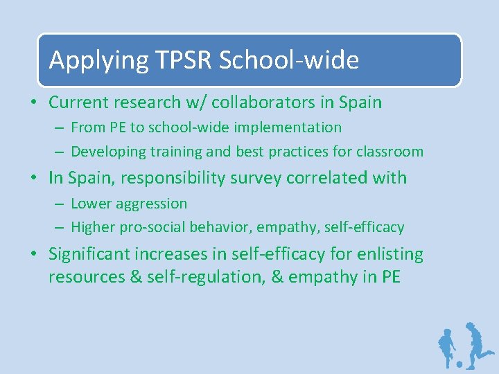 Applying TPSR School-wide • Current research w/ collaborators in Spain – From PE to