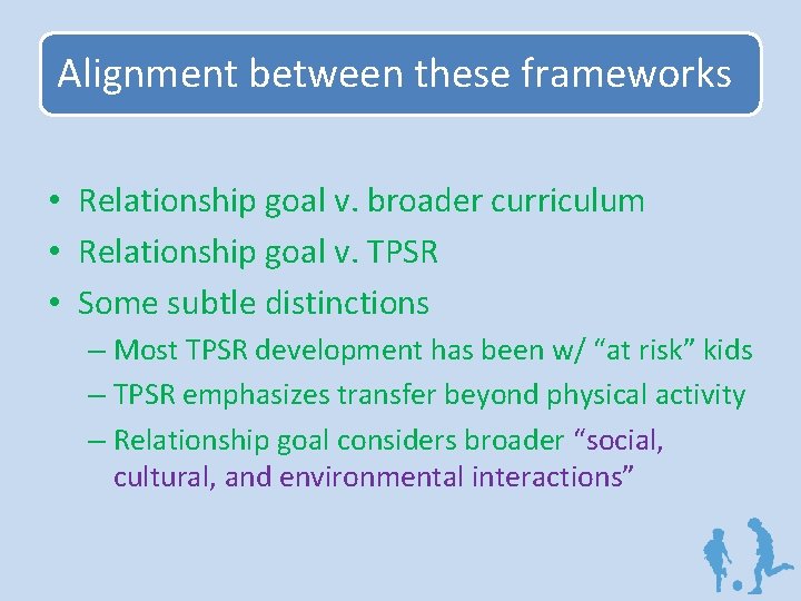 Alignment between these frameworks • Relationship goal v. broader curriculum • Relationship goal v.