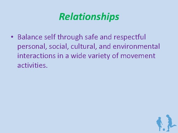 Relationships • Balance self through safe and respectful personal, social, cultural, and environmental interactions