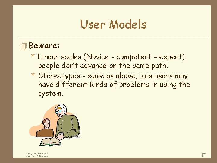 User Models 4 Beware: * Linear scales (Novice - competent - expert), people don’t