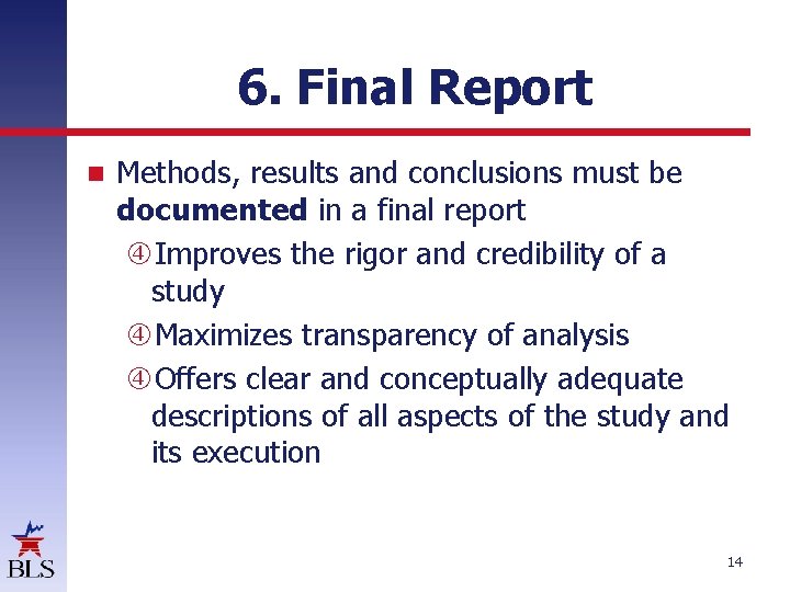 6. Final Report Methods, results and conclusions must be documented in a final report 6. Final Report Methods, results and conclusions must be documented in a final report