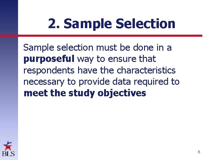 2. Sample Selection Sample selection must be done in a purposeful way to ensure 2. Sample Selection Sample selection must be done in a purposeful way to ensure