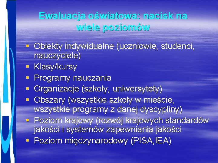 Ewaluacja oświatowa: nacisk na wiele poziomów § Obiekty indywidualne (uczniowie, studenci, nauczyciele) § Klasy/kursy