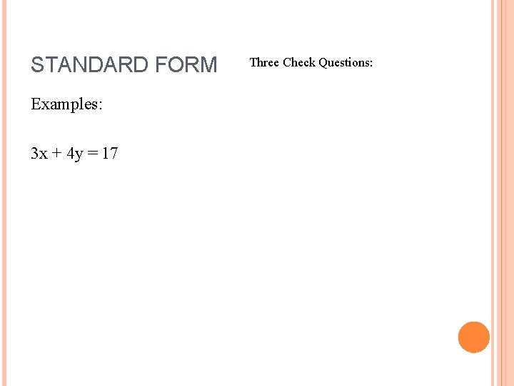 STANDARD FORM Examples: 3 x + 4 y = 17 Three Check Questions: 