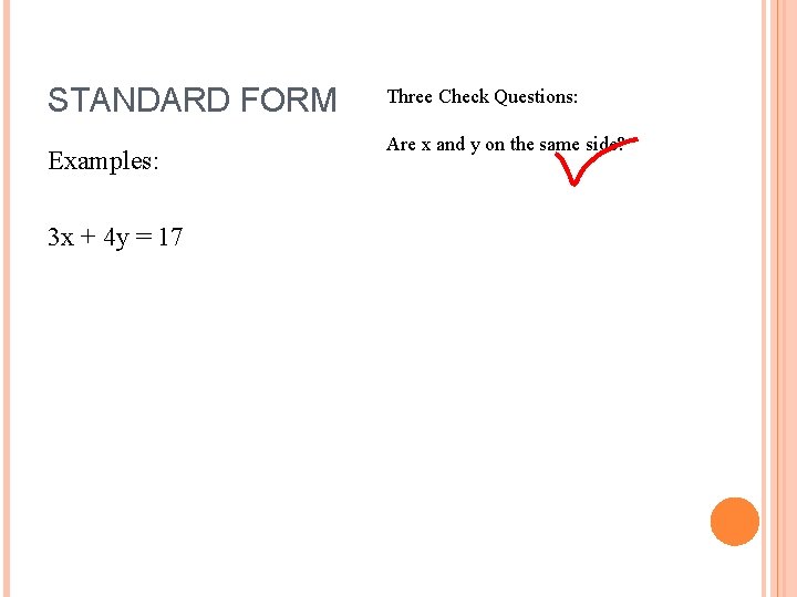 STANDARD FORM Examples: 3 x + 4 y = 17 Three Check Questions: Are