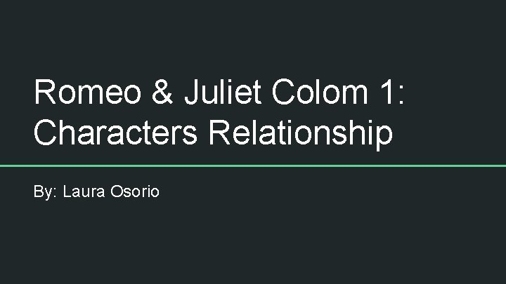 Romeo & Juliet Colom 1: Characters Relationship By: Laura Osorio 