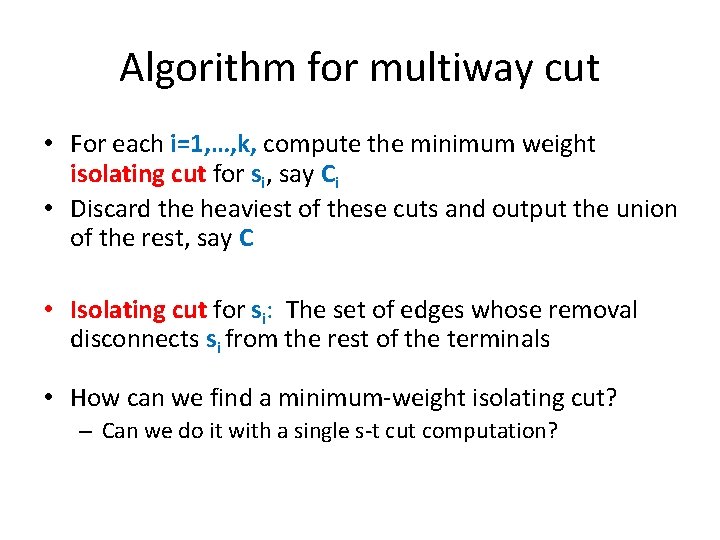 Algorithm for multiway cut • For each i=1, …, k, compute the minimum weight