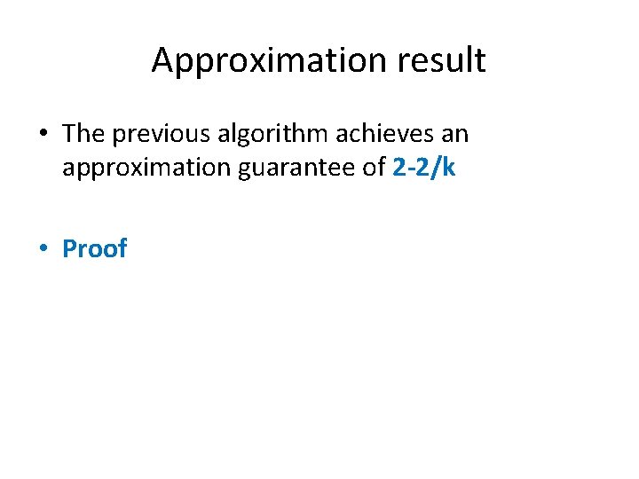 Approximation result • The previous algorithm achieves an approximation guarantee of 2 -2/k •