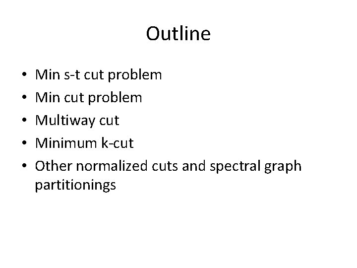 Outline • • • Min s-t cut problem Min cut problem Multiway cut Minimum